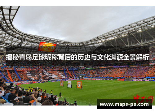揭秘青岛足球昵称背后的历史与文化渊源全景解析