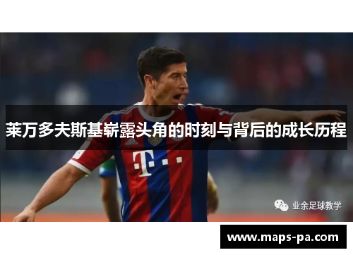 莱万多夫斯基崭露头角的时刻与背后的成长历程