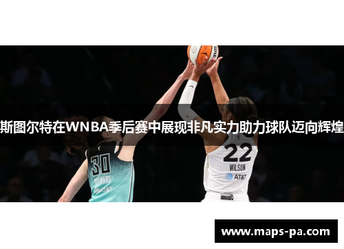 斯图尔特在WNBA季后赛中展现非凡实力助力球队迈向辉煌