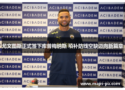 尤文图斯正式签下库普梅纳斯 填补防线空缺迈向新篇章