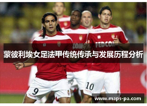 蒙彼利埃女足法甲传统传承与发展历程分析 蒙彼利埃女足法甲传统传承与发展历程分析