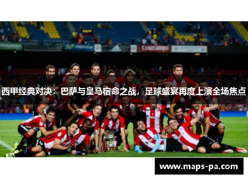 西甲经典对决：巴萨与皇马宿命之战，足球盛宴再度上演全场焦点