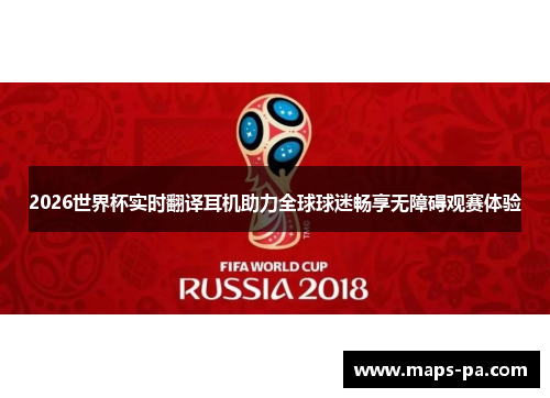 2026世界杯实时翻译耳机助力全球球迷畅享无障碍观赛体验