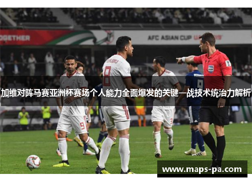 加维对阵马赛亚洲杯赛场个人能力全面爆发的关键一战技术统治力解析