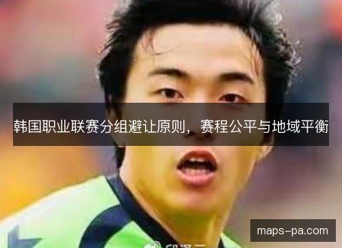 韩国职业联赛分组避让原则，赛程公平与地域平衡